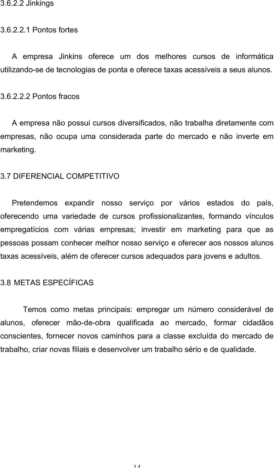 empresas;; investir em marketing para que as pessoas possam conhecer melhor nosso serviço e oferecer aos nossos alunos taxas acessíveis, além de oferecer cursos adequados para jovens e adultos. 3.