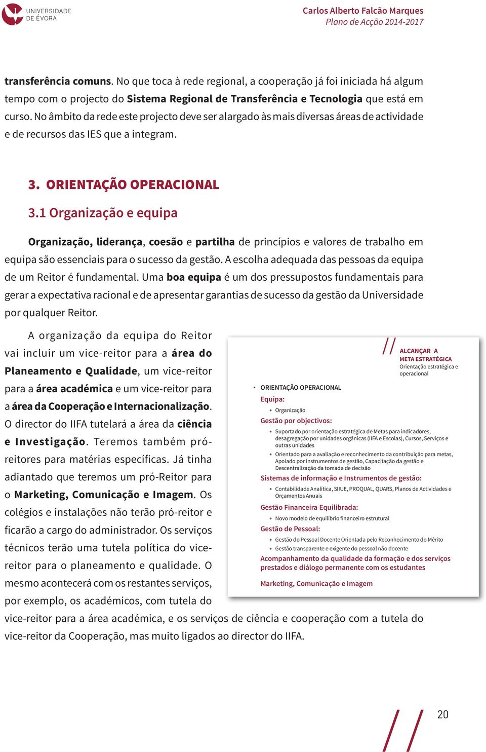 1 Organização e equipa Organização, liderança, coesão e partilha de princípios e valores de trabalho em equipa são essenciais para o sucesso da gestão.