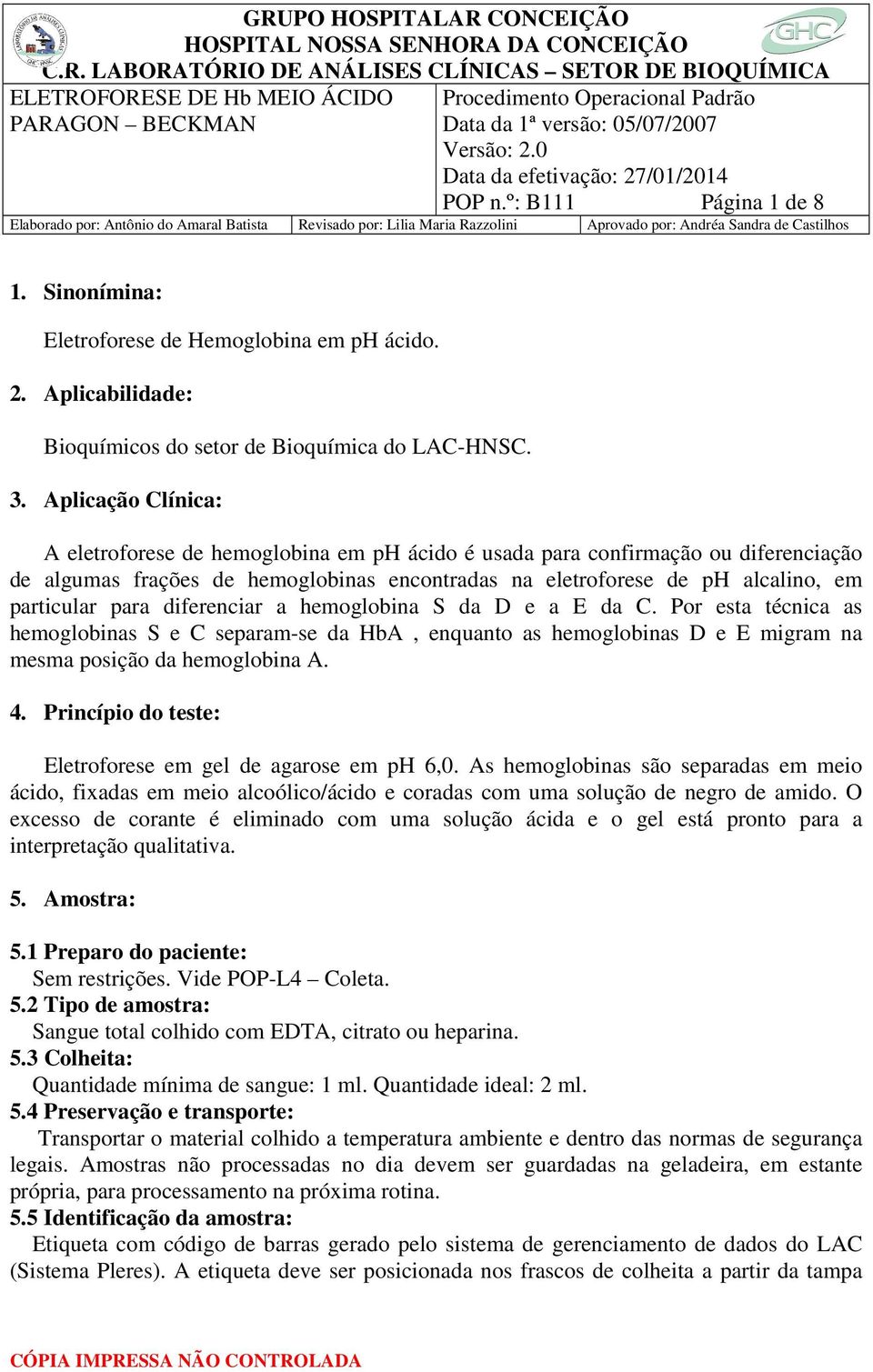 para diferenciar a hemoglobina S da D e a E da C. Por esta técnica as hemoglobinas S e C separam-se da HbA, enquanto as hemoglobinas D e E migram na mesma posição da hemoglobina A. 4.