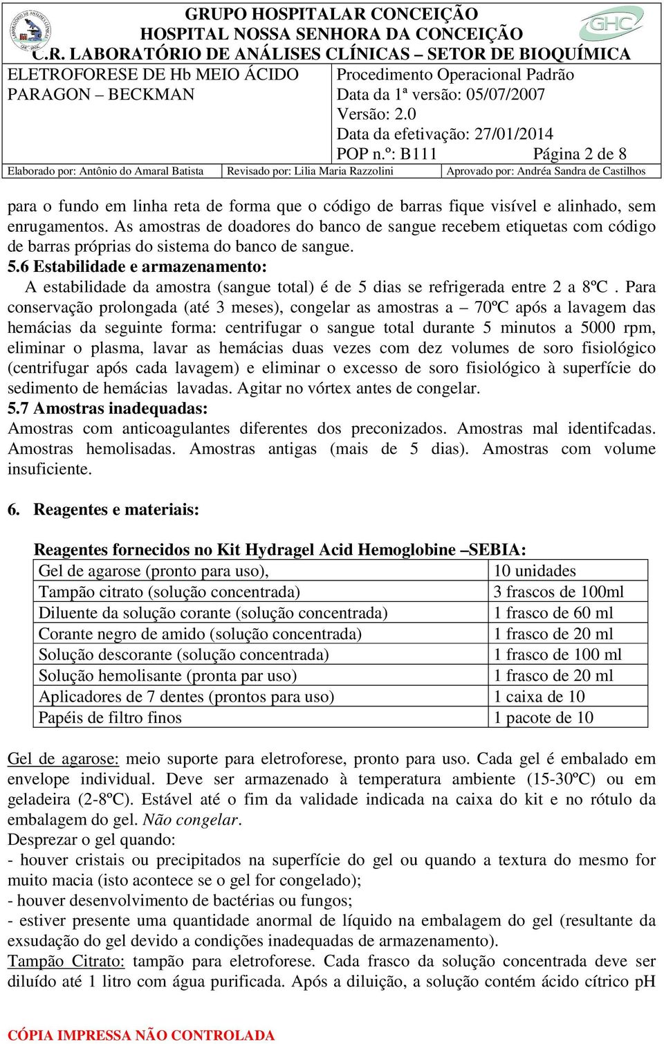 6 Estabilidade e armazenamento: A estabilidade da amostra (sangue total) é de 5 dias se refrigerada entre 2 a 8ºC.