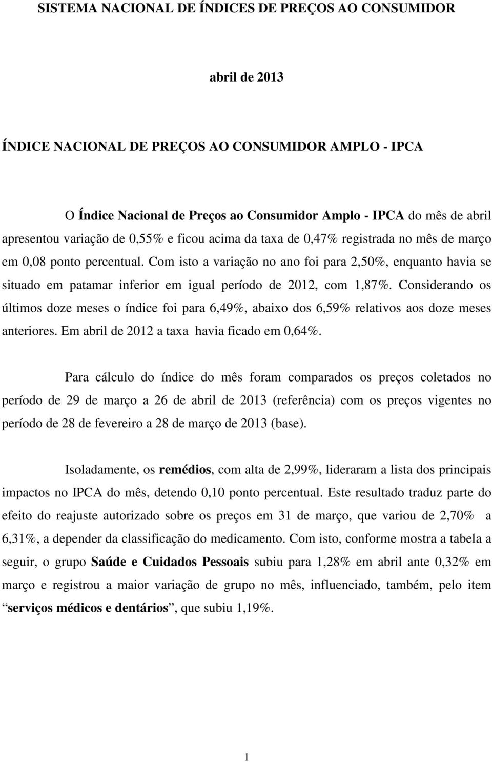 Com isto a variação no ano foi para 2,50%, enquanto havia se situado em patamar inferior em igual período de 2012, com 1,87%.