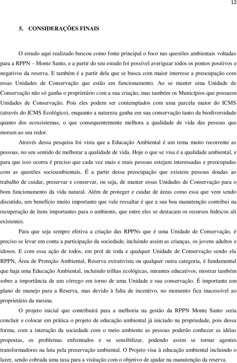 Ao se manter uma Unidade de Conservação não só ganha o proprietário com a sua criação, mas também os Municípios que possuem Unidades de Conservação.