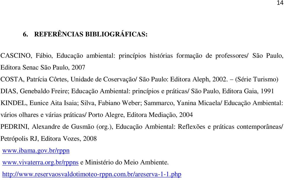 (Série Turismo) DIAS, Genebaldo Freire; Educação Ambiental: princípios e práticas/ São Paulo, Editora Gaia, 1991 KINDEL, Eunice Aita Isaia; Silva, Fabiano Weber; Sammarco, Yanina Micaela/ Educação