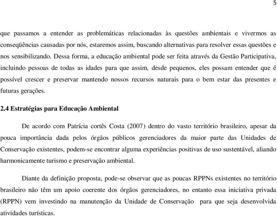 Dessa forma, a educação ambiental pode ser feita através da Gestão Participativa, incluindo pessoas de todas as idades para que assim, desde pequenos, eles possam entender que é possível crescer e