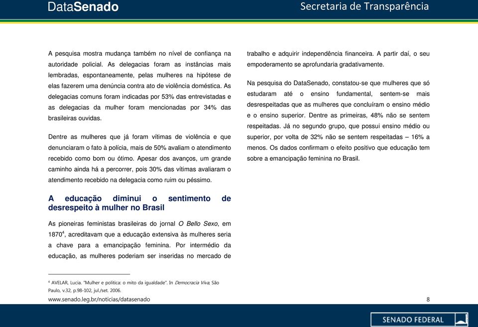 As delegacias comuns foram indicadas por 53% das entrevistadas e as delegacias da mulher foram mencionadas por 34% das brasileiras ouvidas.