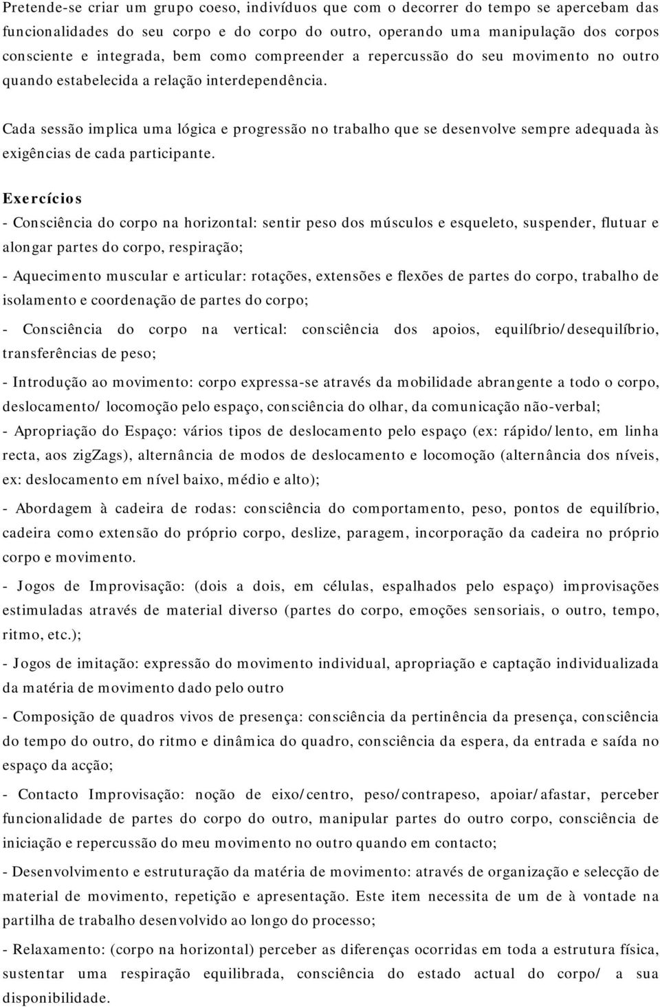 Cada sessão implica uma lógica e progressão no trabalho que se desenvolve sempre adequada às exigências de cada participante.