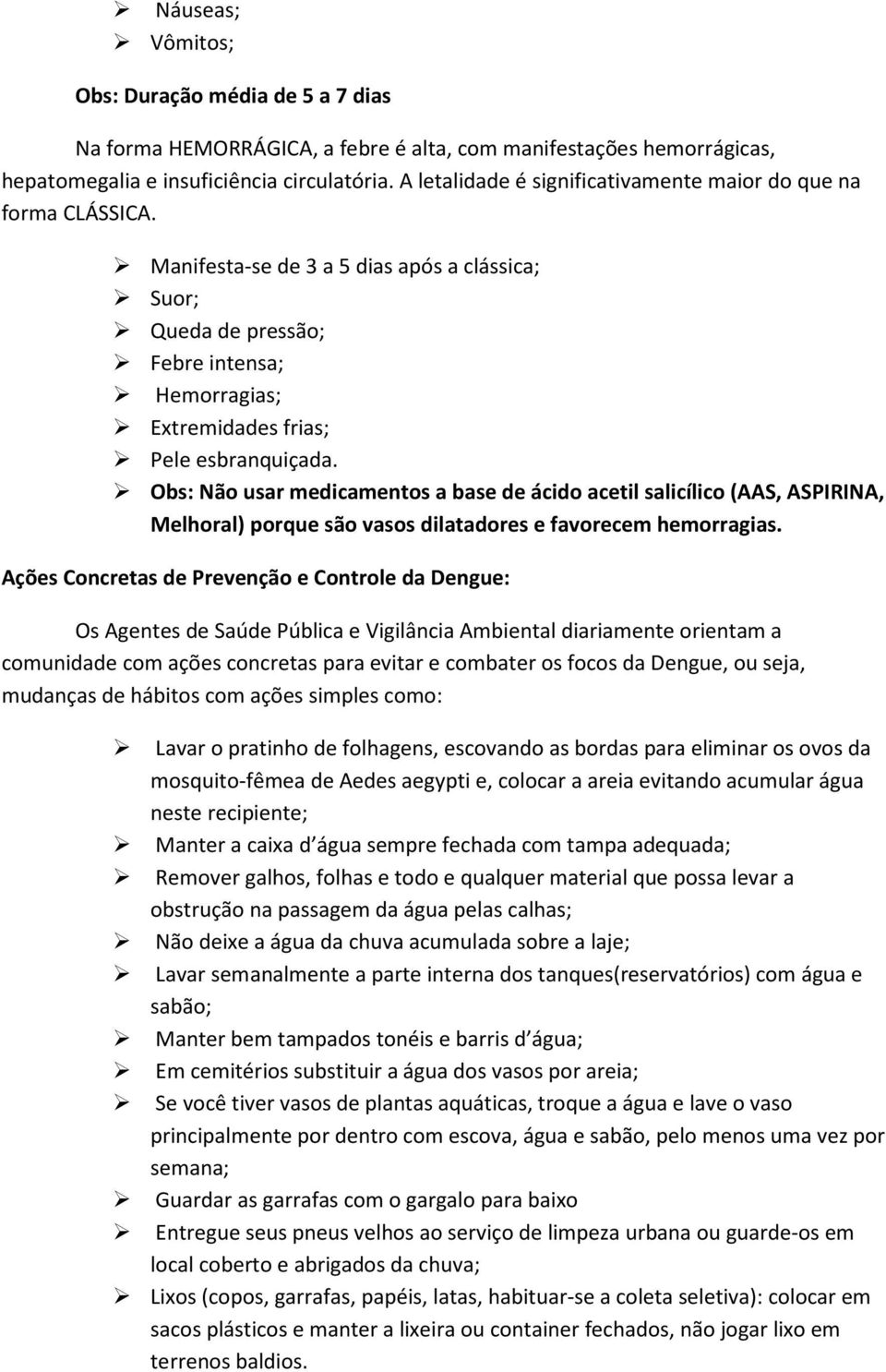 Manifesta-se de 3 a 5 dias após a clássica; Suor; Queda de pressão; Febre intensa; Hemorragias; Extremidades frias; Pele esbranquiçada.