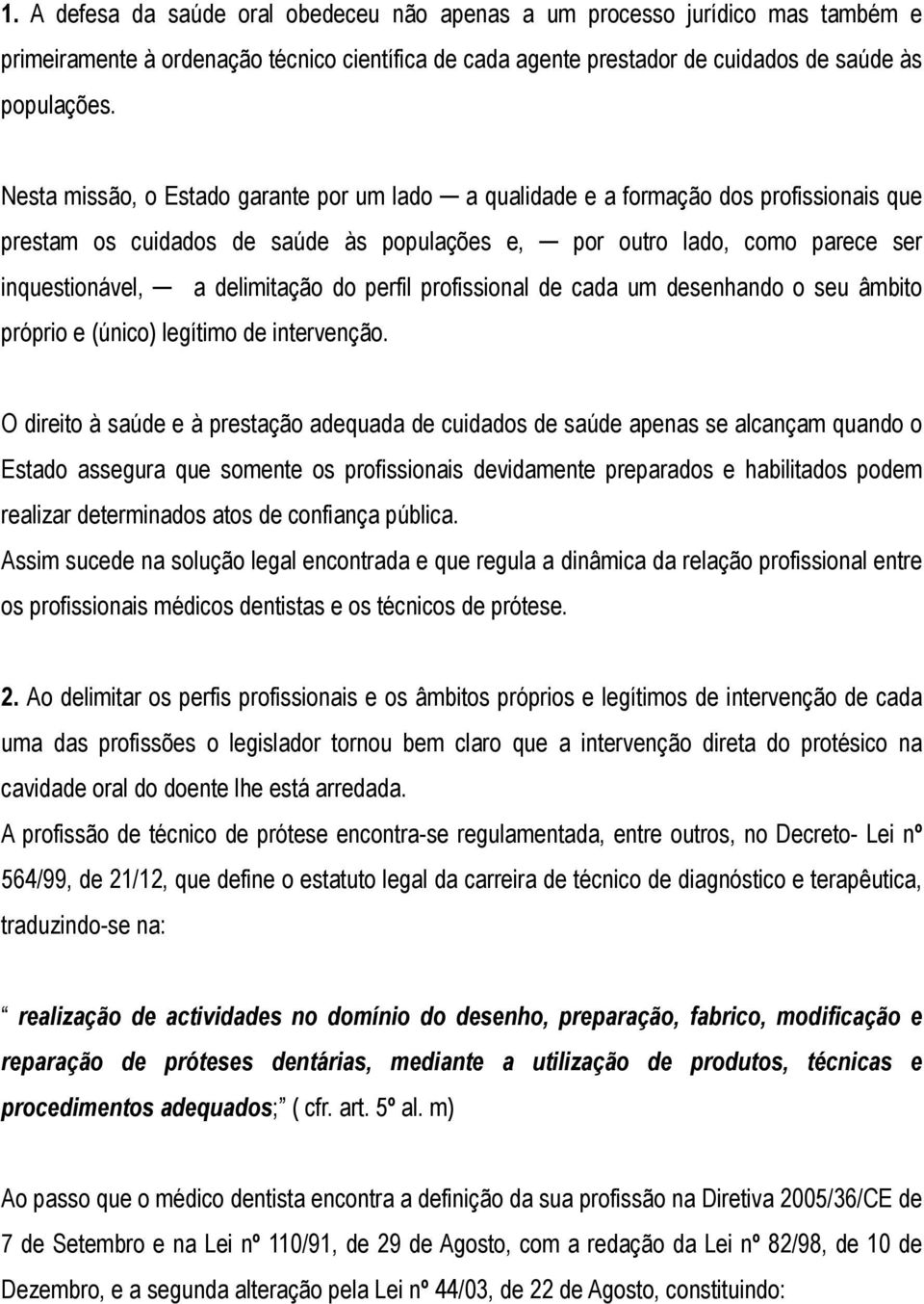 do perfil profissional de cada um desenhando o seu âmbito próprio e (único) legítimo de intervenção.