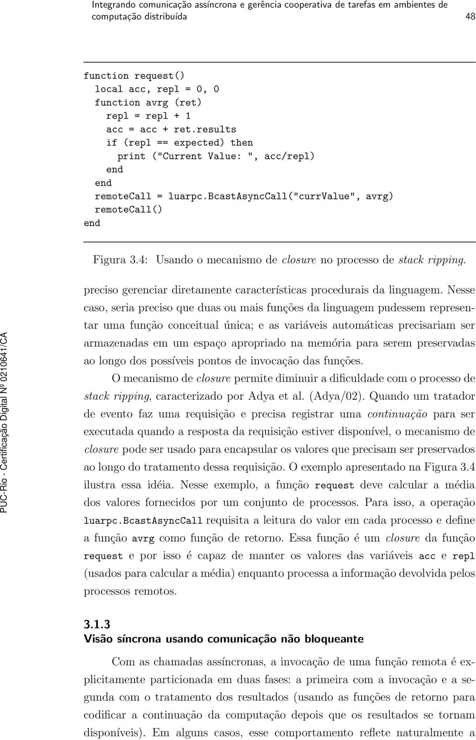 4: Usando o mecanismo de closure no processo de stack ripping. preciso gerenciar diretamente características procedurais da linguagem.