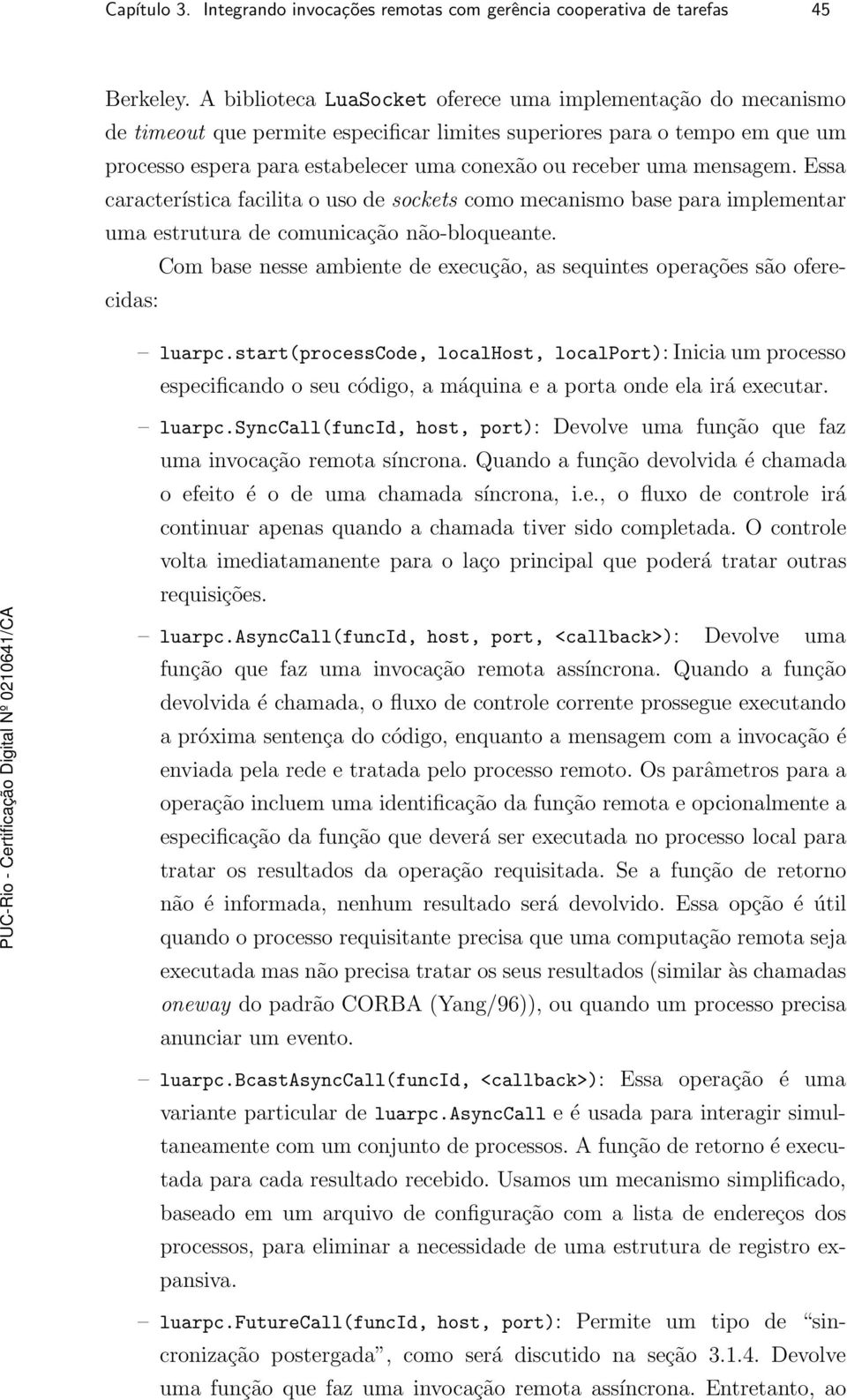 mensagem. Essa característica facilita o uso de sockets como mecanismo base para implementar uma estrutura de comunicação não-bloqueante.