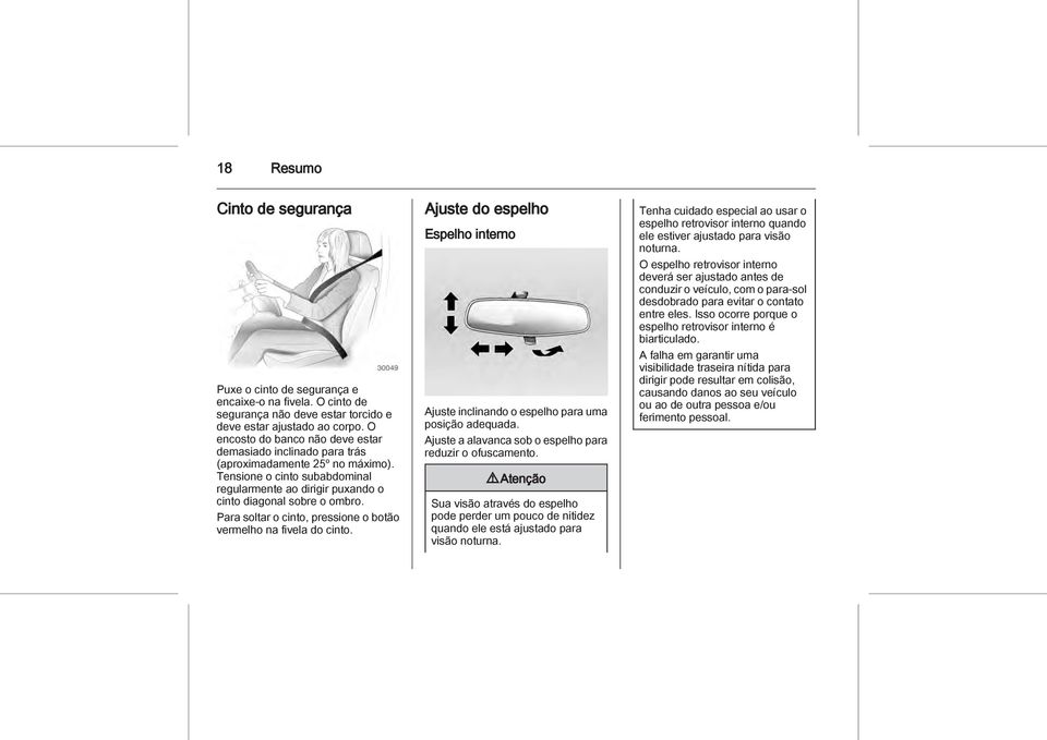 Para soltar o cinto, pressione o botão vermelho na fivela do cinto. Ajuste do espelho Espelho interno Ajuste inclinando o espelho para uma posição adequada.