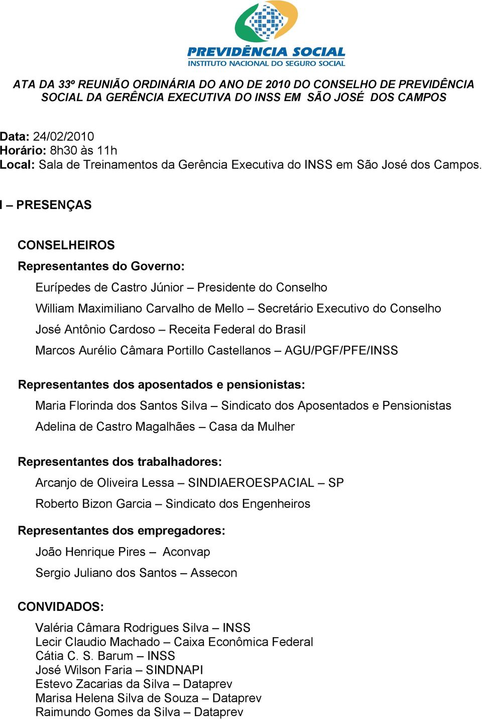 I PRESENÇAS CONSELHEIROS Representantes do Governo: Eurípedes de Castro Júnior Presidente do Conselho William Maximiliano Carvalho de Mello Secretário Executivo do Conselho José Antônio Cardoso