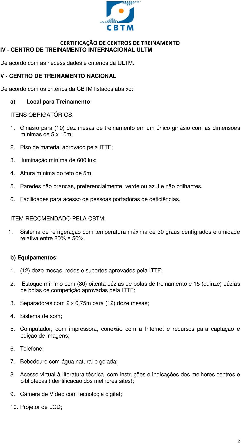 Ginásio para (10) dez mesas de treinamento em um único ginásio com as dimensões mínimas de 5 x 10m; 2. Piso de material aprovado pela ITTF; 3. Iluminação mínima de 600 lux; 4.