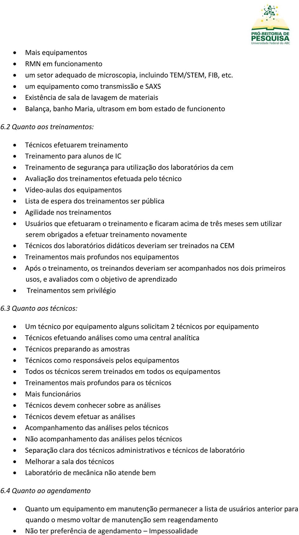 2 Quanto aos treinamentos: Técnicos efetuarem treinamento Treinamento para alunos de IC Treinamento de segurança para utilização dos laboratórios da cem Avaliação dos treinamentos efetuada pelo