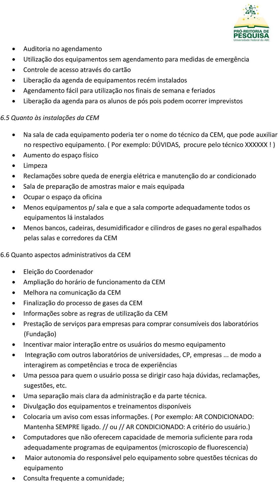 5 Quanto às instalações da CEM Na sala de cada equipamento poderia ter o nome do técnico da CEM, que pode auxiliar no respectivo equipamento. ( Por exemplo: DÚVIDAS, procure pelo técnico XXXXXX!