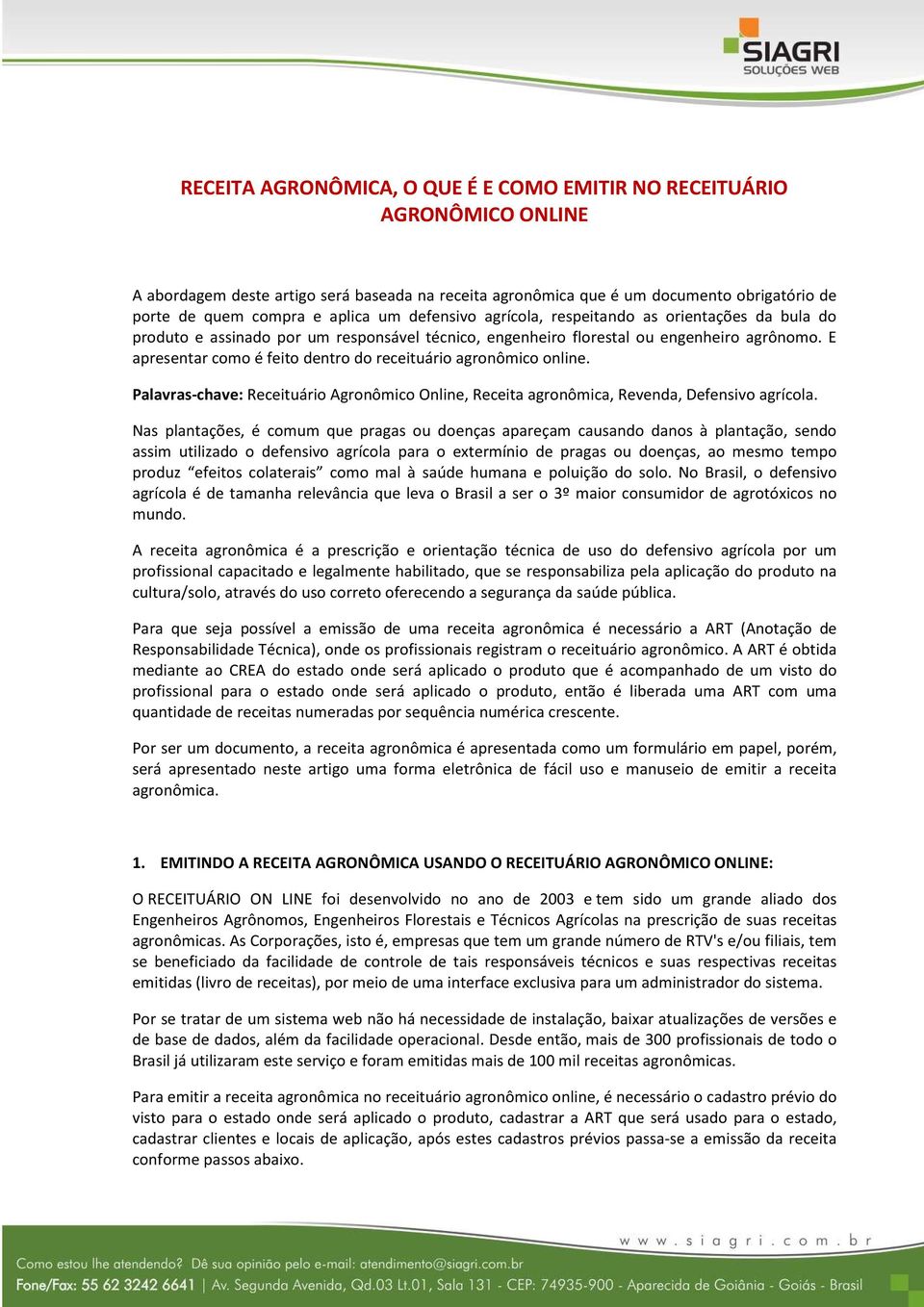 E apresentar como é feito dentro do receituário agronômico online. Palavras-chave: Receituário Agronômico Online, Receita agronômica, Revenda, Defensivo agrícola.