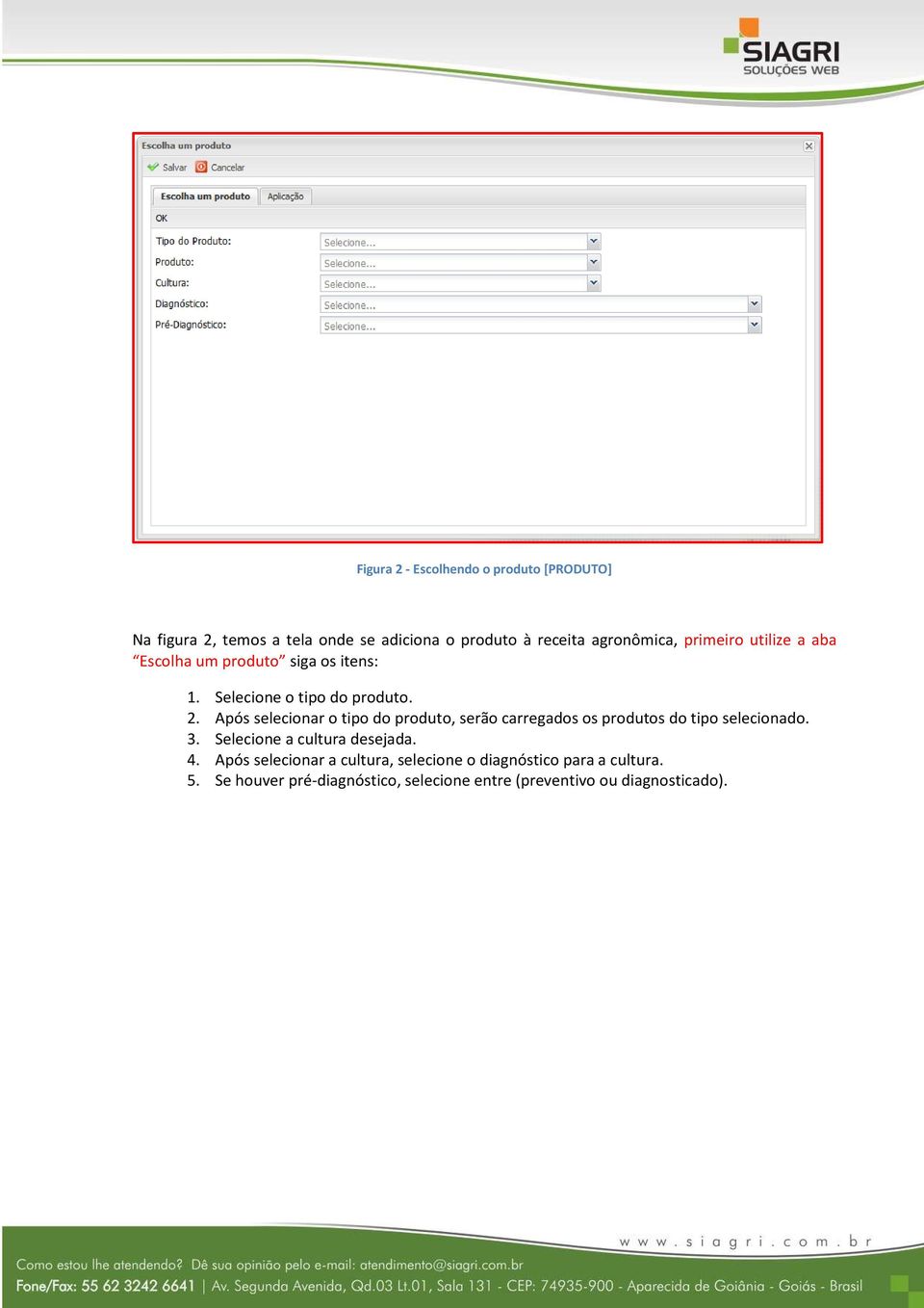 Após selecionar o tipo do produto, serão carregados os produtos do tipo selecionado. 3. Selecione a cultura desejada.