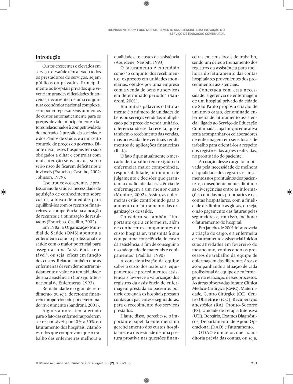 automaticamente para os preços, devido principalmente a fatores relacionados à competitividade do mercado, à pressão da sociedade e dos Planos de saúde, e a um certo controle de preços do governo.