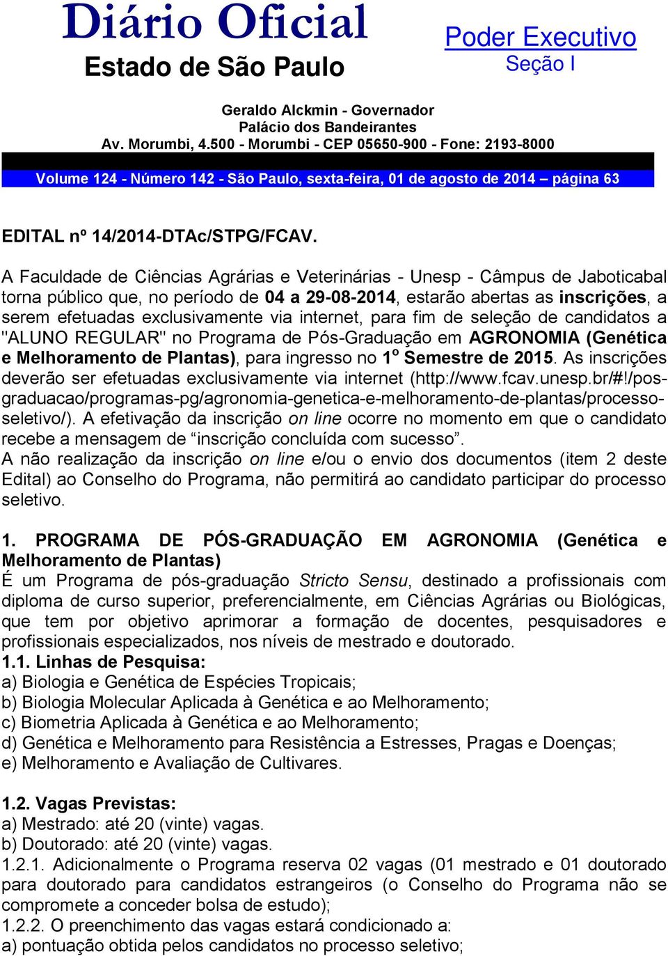 A Faculdade de Ciências Agrárias e Veterinárias - Unesp - Câmpus de Jaboticabal torna público que, no período de 04 a 29-08-2014, estarão abertas as inscrições, a serem efetuadas exclusivamente via