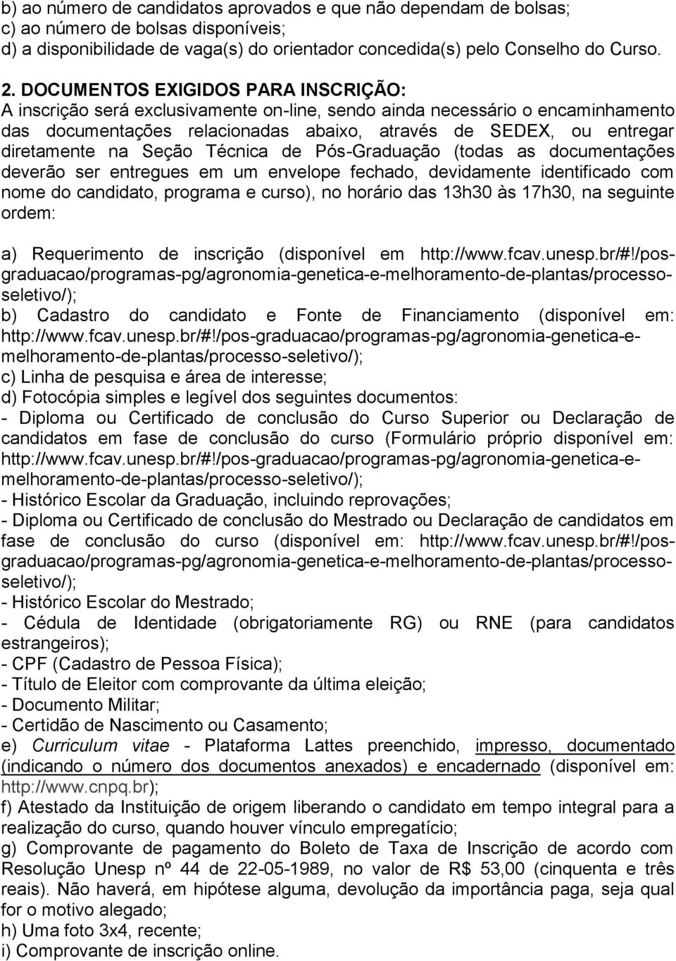 na Seção Técnica de Pós-Graduação (todas as documentações deverão ser entregues em um envelope fechado, devidamente identificado com nome do candidato, programa e curso), no horário das 13h30 às