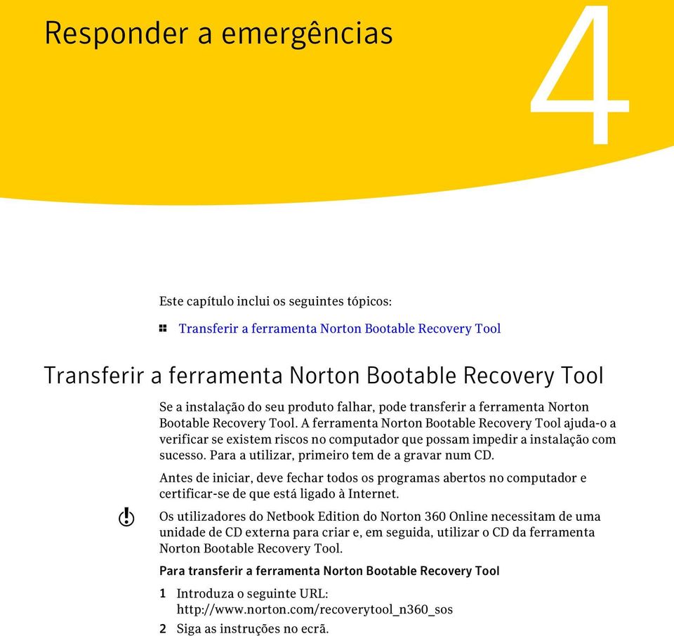 A ferramenta Norton Bootable Recovery Tool ajuda-o a verificar se existem riscos no computador que possam impedir a instalação com sucesso. Para a utilizar, primeiro tem de a gravar num CD.