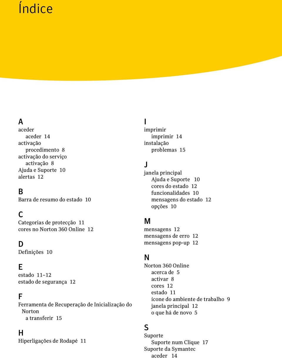 instalação problemas 15 J janela principal Ajuda e Suporte 10 cores do estado 12 funcionalidades 10 mensagens do estado 12 opções 10 M mensagens 12 mensagens de erro 12 mensagens pop-up 12 N