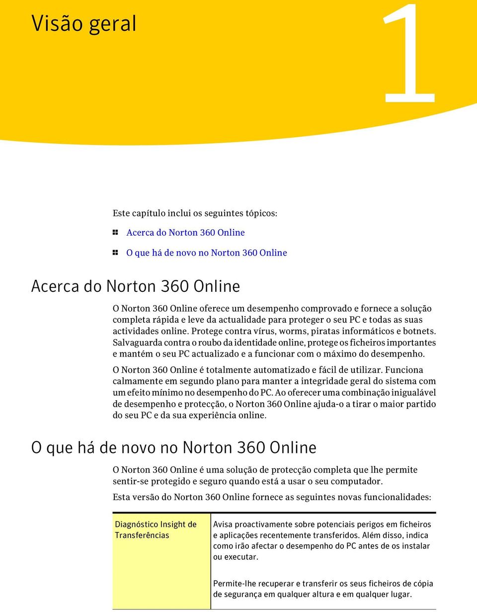 Salvaguarda contra o roubo da identidade online, protege os ficheiros importantes e mantém o seu PC actualizado e a funcionar com o máximo do desempenho.