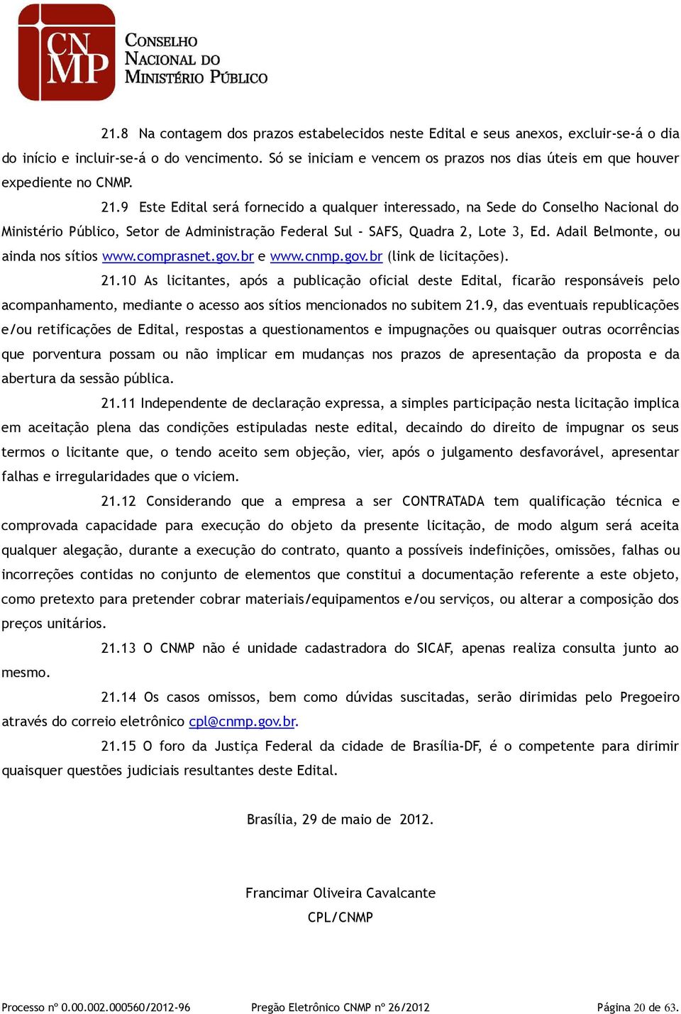 9 Este Edital será fornecido a qualquer interessado, na Sede do Conselho Nacional do Ministério Público, Setor de Administração Federal Sul - SAFS, Quadra 2, Lote 3, Ed.