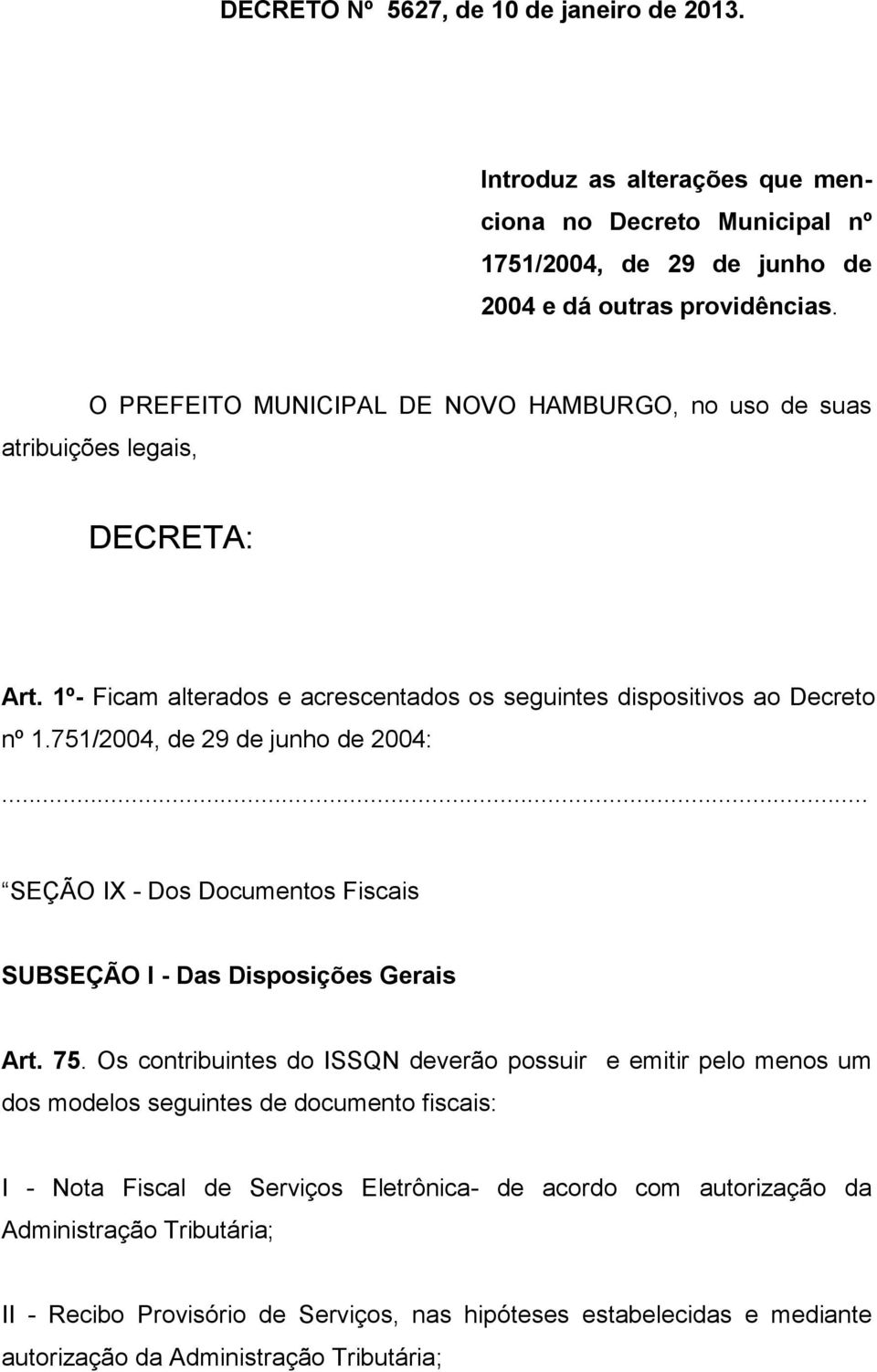 751/2004, de 29 de junho de 2004:... SEÇÃO IX - Dos Documentos Fiscais SUBSEÇÃO I - Das Disposições Gerais Art. 75.