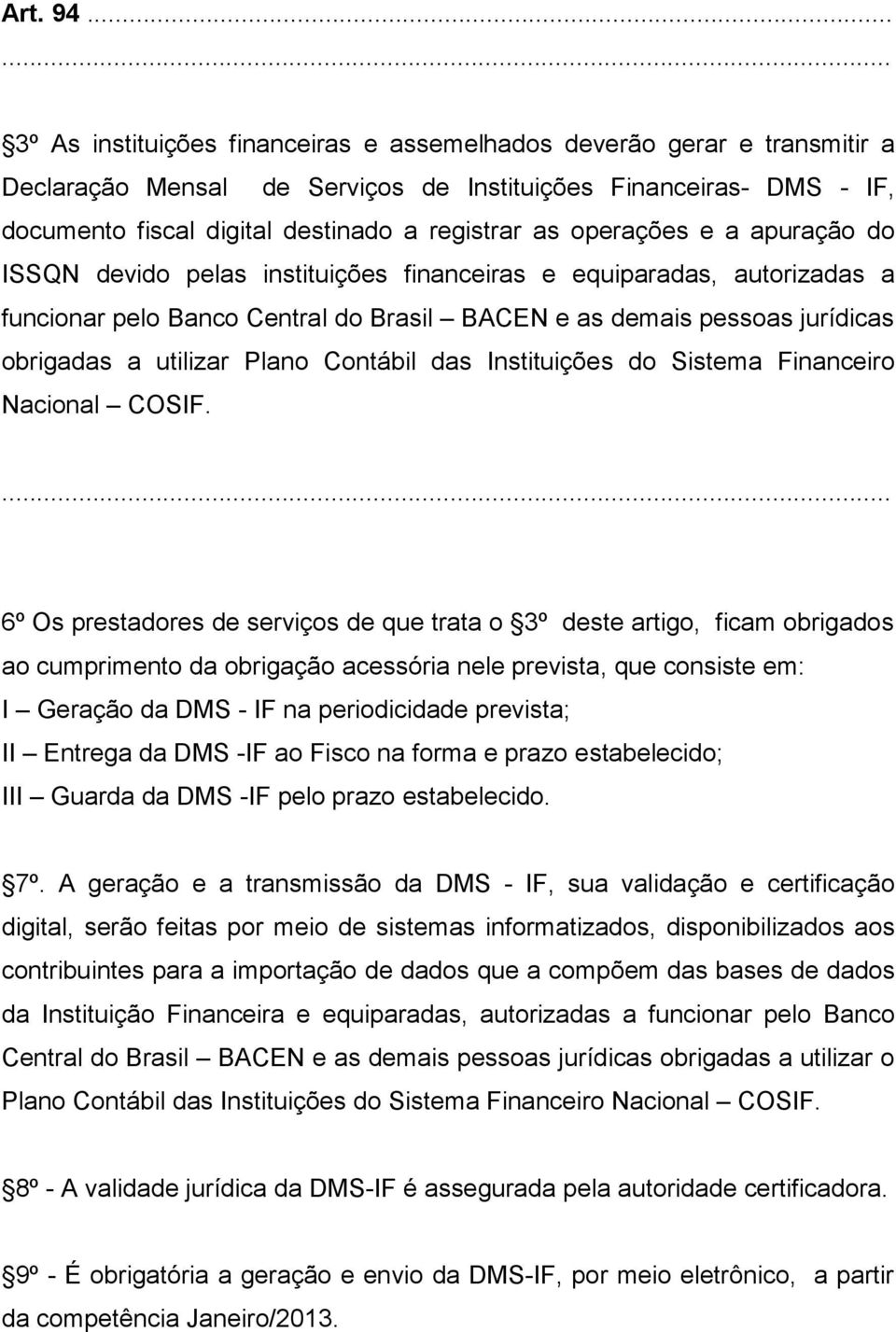 operações e a apuração do ISSQN devido pelas instituições financeiras e equiparadas, autorizadas a funcionar pelo Banco Central do Brasil BACEN e as demais pessoas jurídicas obrigadas a utilizar