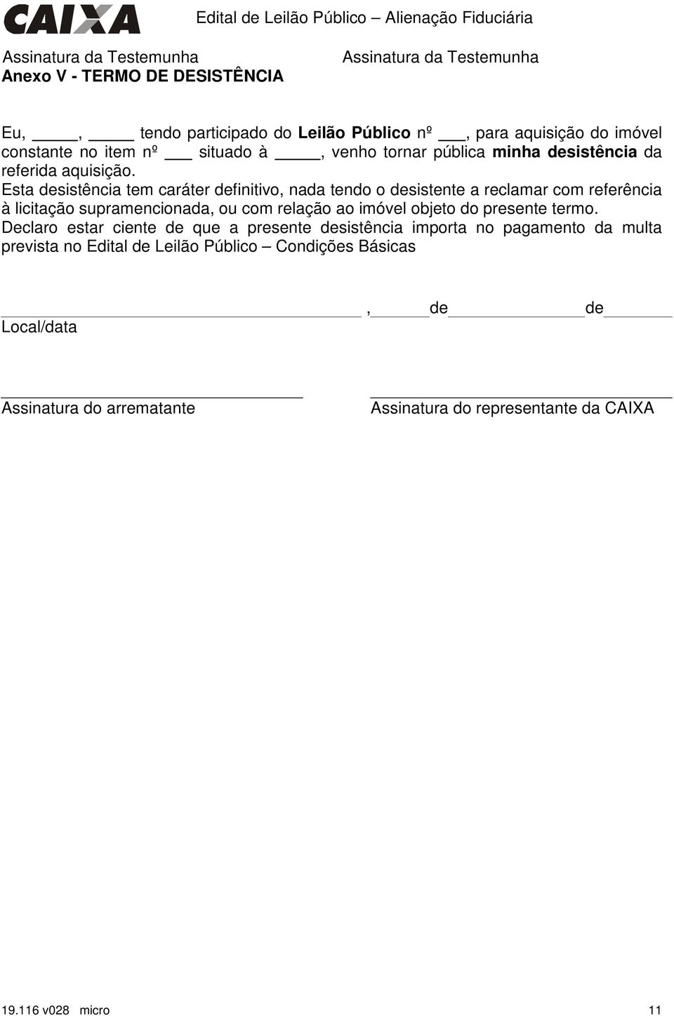 Esta desistência tem caráter definitivo, nada tendo o desistente a reclamar com referência à licitação supramencionada, ou com relação ao imóvel objeto do presente