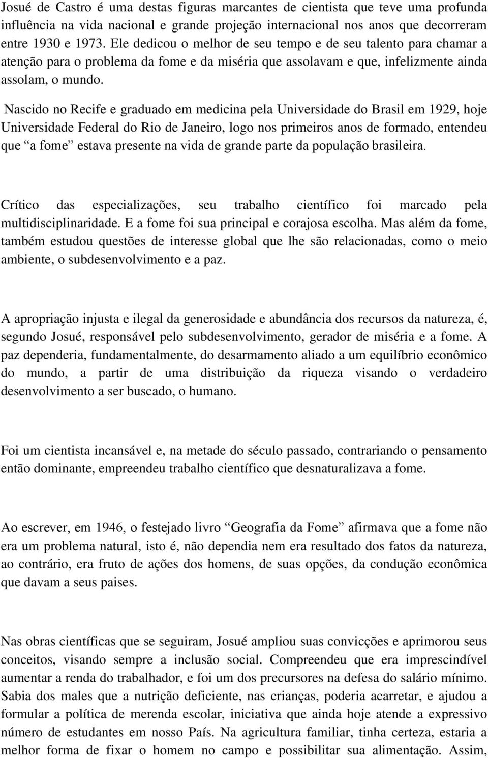 Nascido no Recife e graduado em medicina pela Universidade do Brasil em 1929, hoje Universidade Federal do Rio de Janeiro, logo nos primeiros anos de formado, entendeu que a fome estava presente na