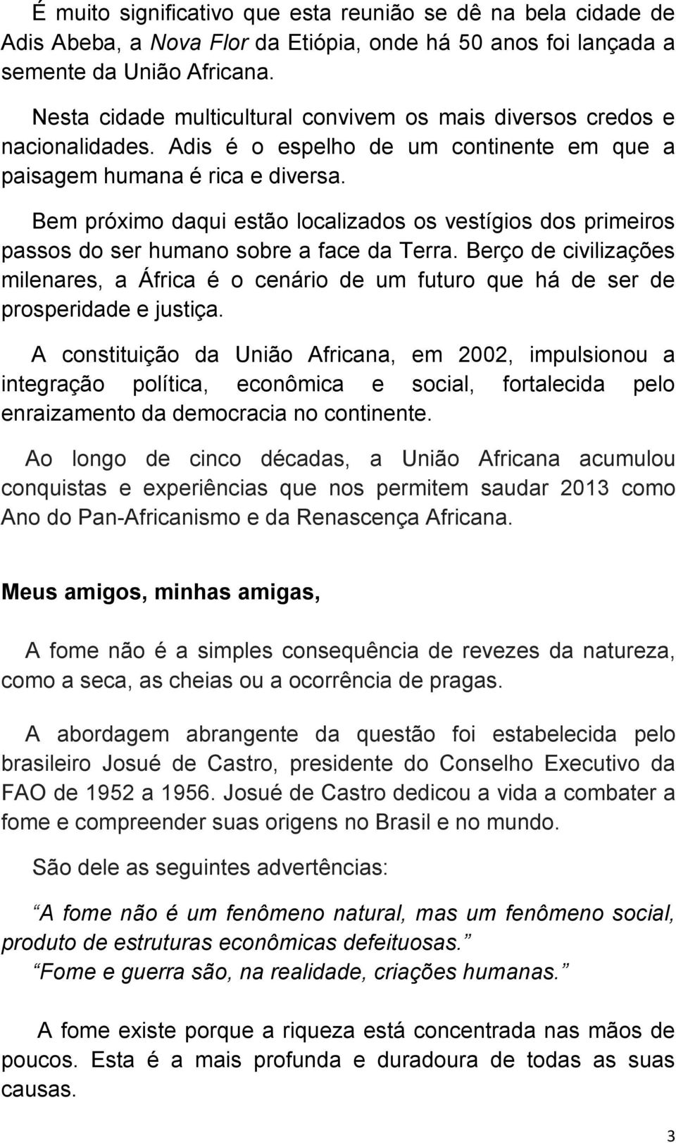 Bem próximo daqui estão localizados os vestígios dos primeiros passos do ser humano sobre a face da Terra.