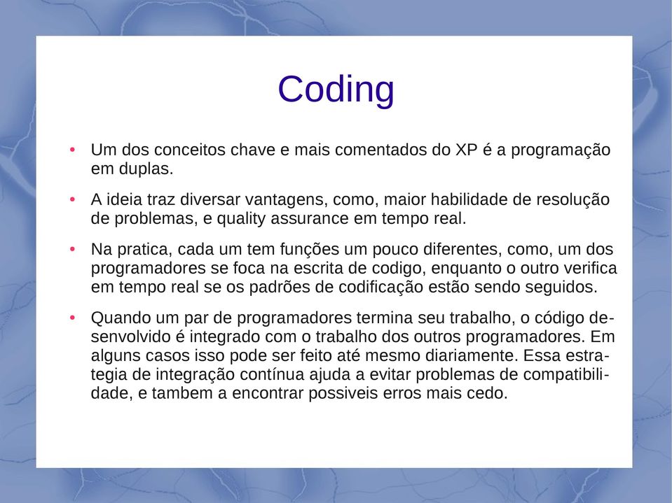 Na pratica, cada um tem funções um pouco diferentes, como, um dos programadores se foca na escrita de codigo, enquanto o outro verifica em tempo real se os padrões de codificação