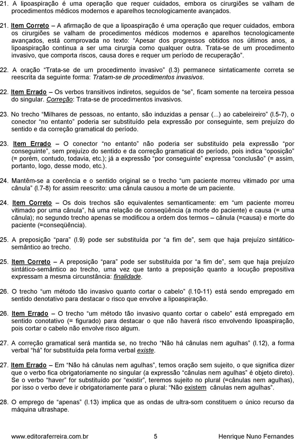 comprovada no texto: Apesar dos progressos obtidos nos últimos anos, a lipoaspiração continua a ser uma cirurgia como qualquer outra.