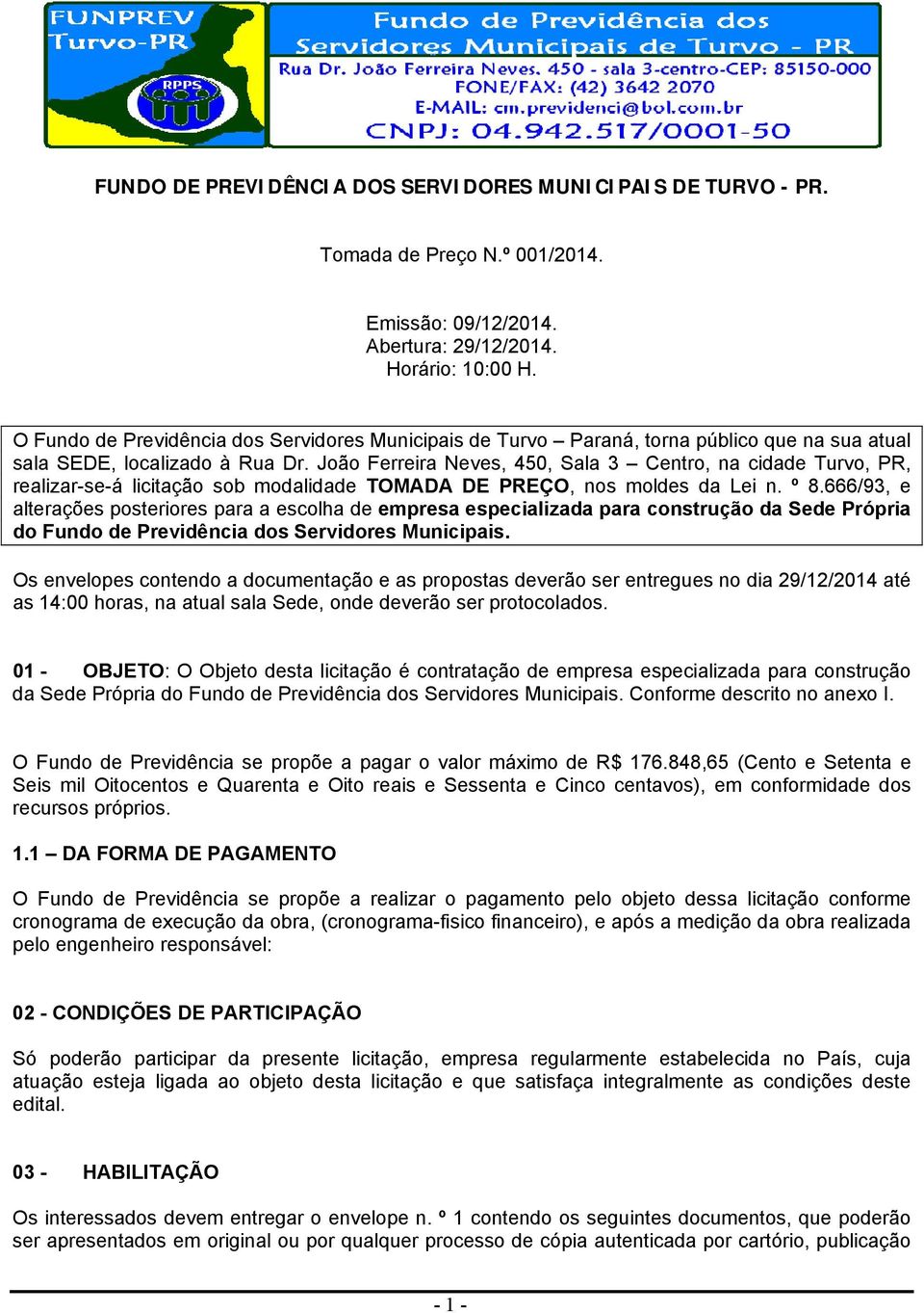 João Ferreira Neves, 450, Sala 3 Centro, na cidade Turvo, PR, realizar-se-á licitação sob modalidade TOMADA DE PREÇO, nos moldes da Lei n. º 8.