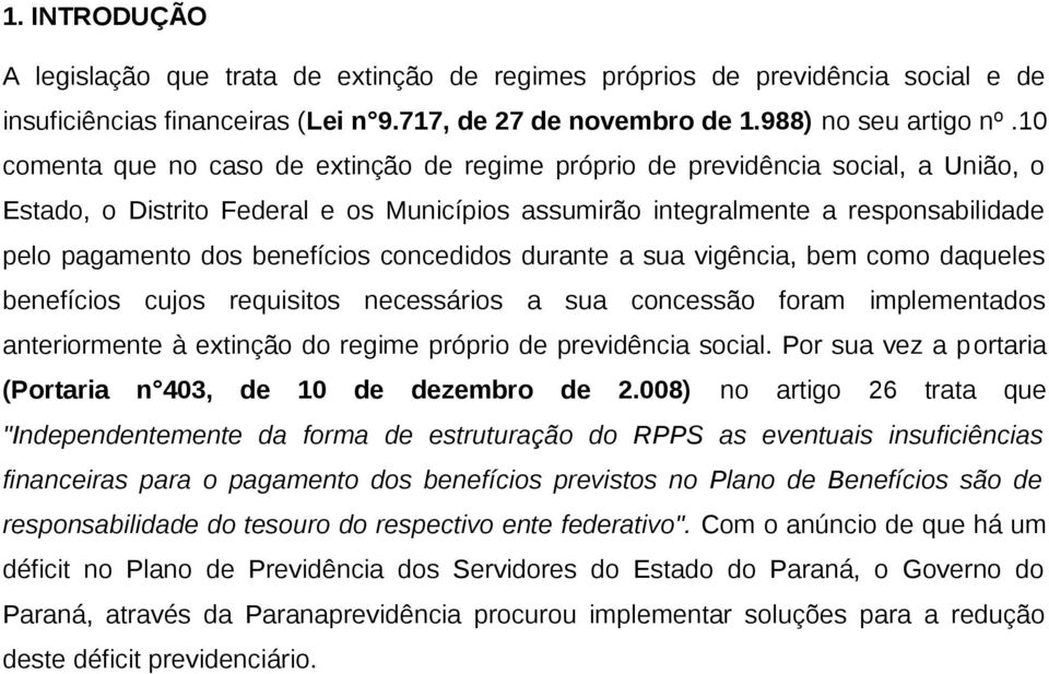 benefícios concedidos durante a sua vigência, bem como daqueles benefícios cujos requisitos necessários a sua concessão foram implementados anteriormente à extinção do regime próprio de previdência