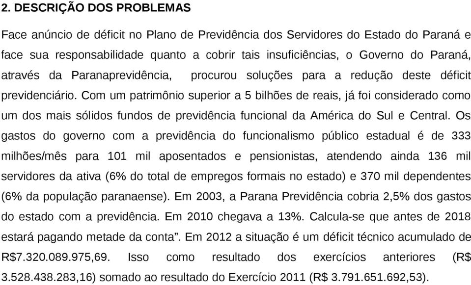 Com um patrimônio superior a 5 bilhões de reais, já foi considerado como um dos mais sólidos fundos de previdência funcional da América do Sul e Central.