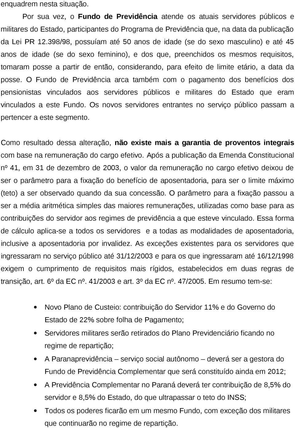 398/98, possuíam até 50 anos de idade (se do sexo masculino) e até 45 anos de idade (se do sexo feminino), e dos que, preenchidos os mesmos requisitos, tomaram posse a partir de então, considerando,