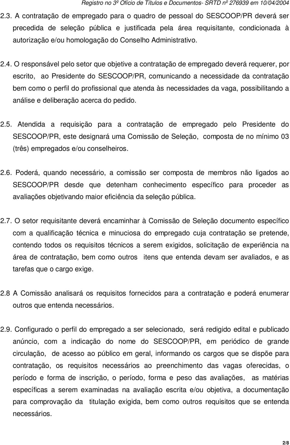 O responsável pelo setor que objetive a contratação de empregado deverá requerer, por escrito, ao Presidente do SESCOOP/PR, comunicando a necessidade da contratação bem como o perfil do profissional