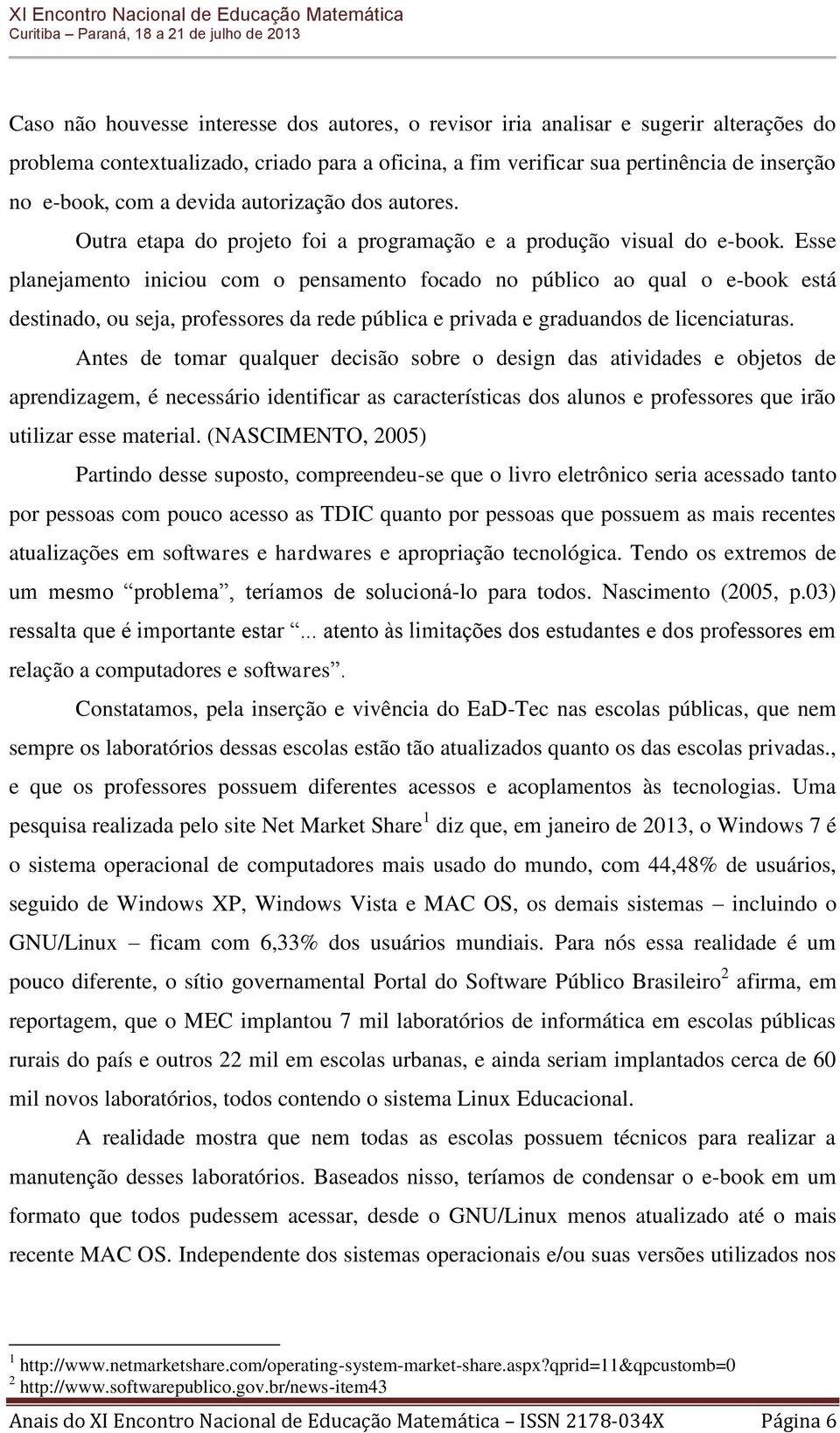 Esse planejamento iniciou com o pensamento focado no público ao qual o e-book está destinado, ou seja, professores da rede pública e privada e graduandos de licenciaturas.