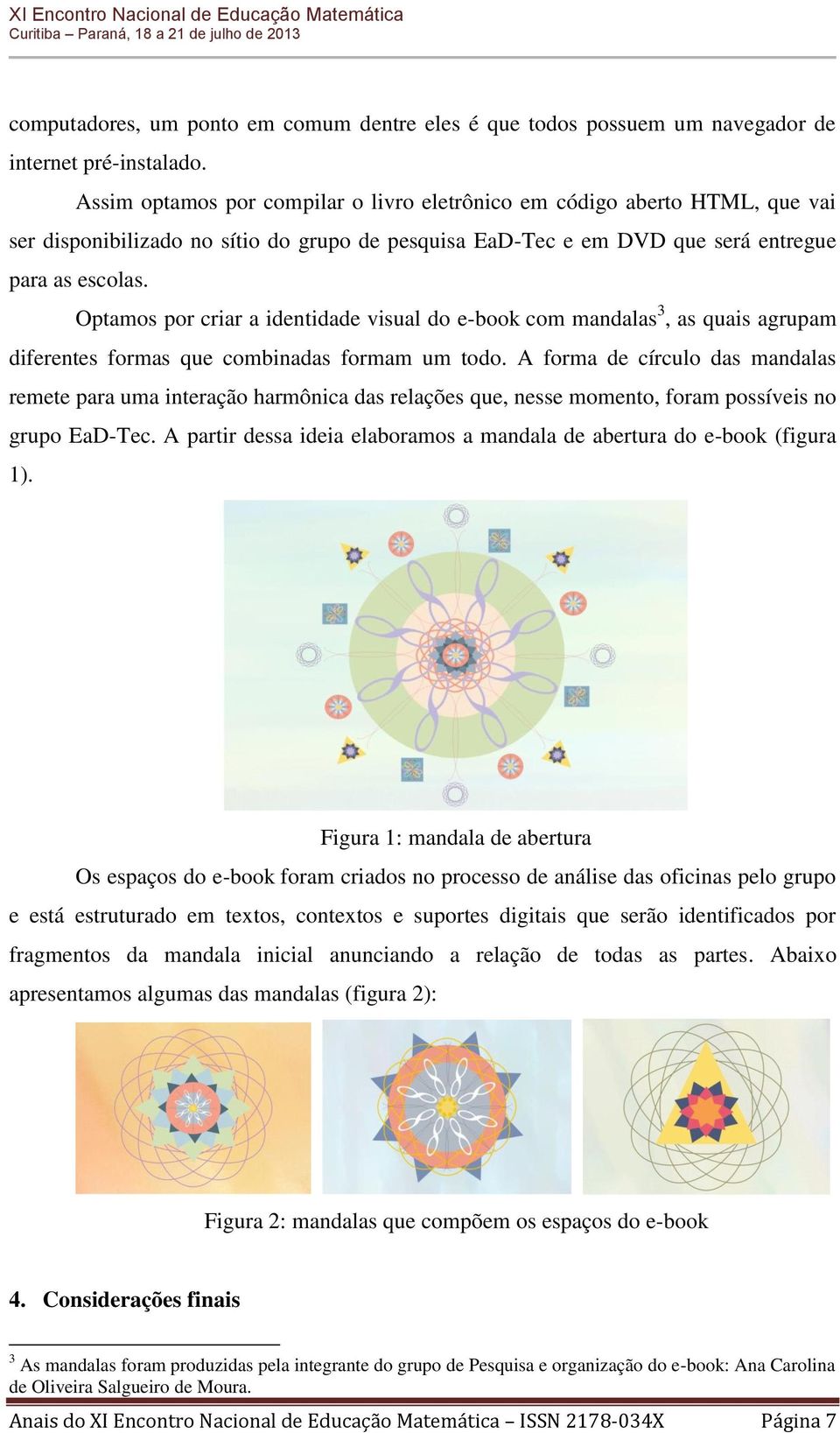 Optamos por criar a identidade visual do e-book com mandalas 3, as quais agrupam diferentes formas que combinadas formam um todo.