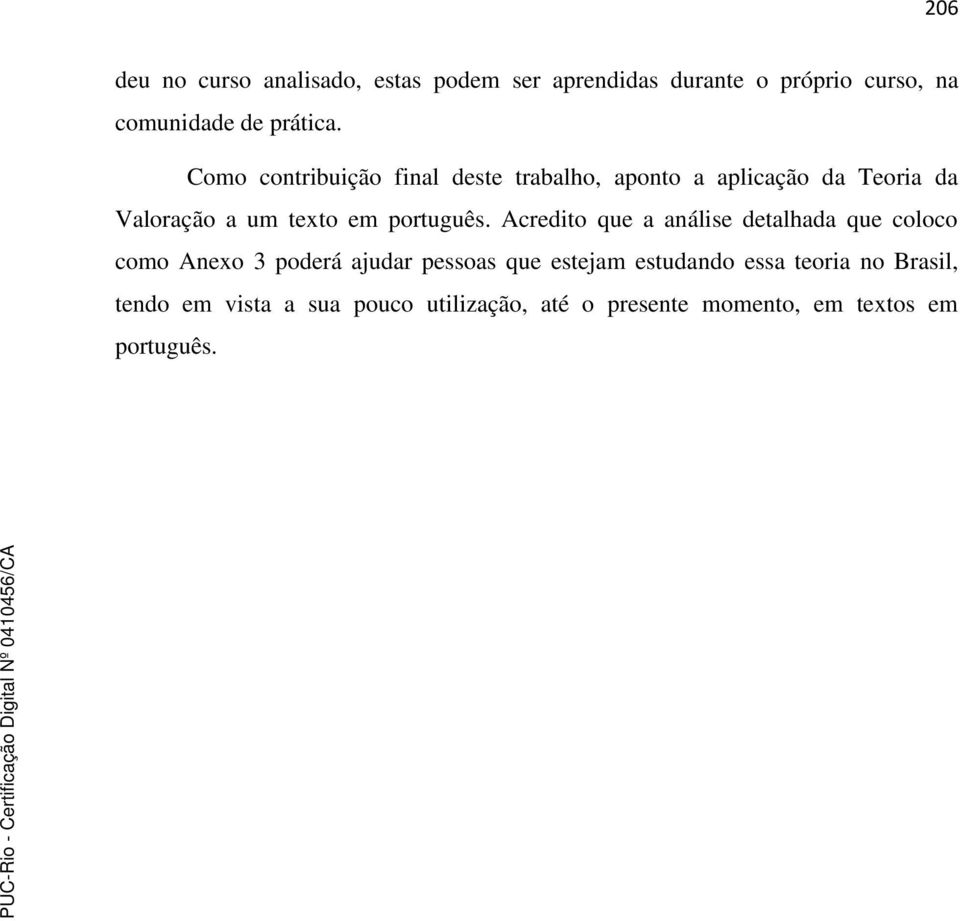 Acredito que a análise detalhada que coloco como Anexo 3 poderá ajudar pessoas que estejam estudando essa