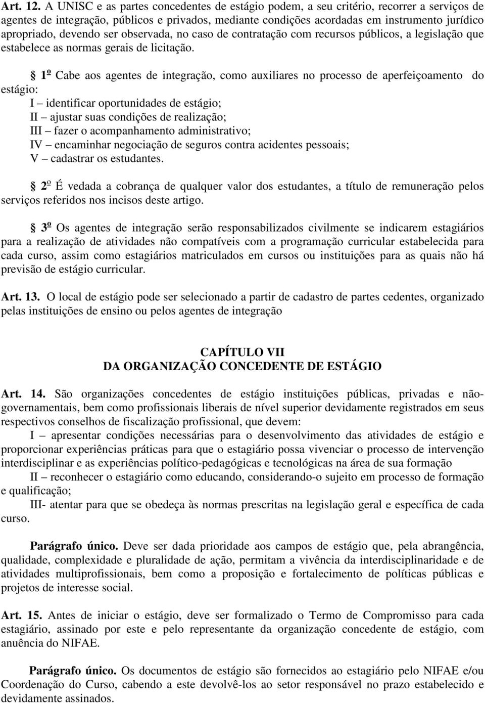 devendo ser observada, no caso de contratação com recursos públicos, a legislação que estabelece as normas gerais de licitação.