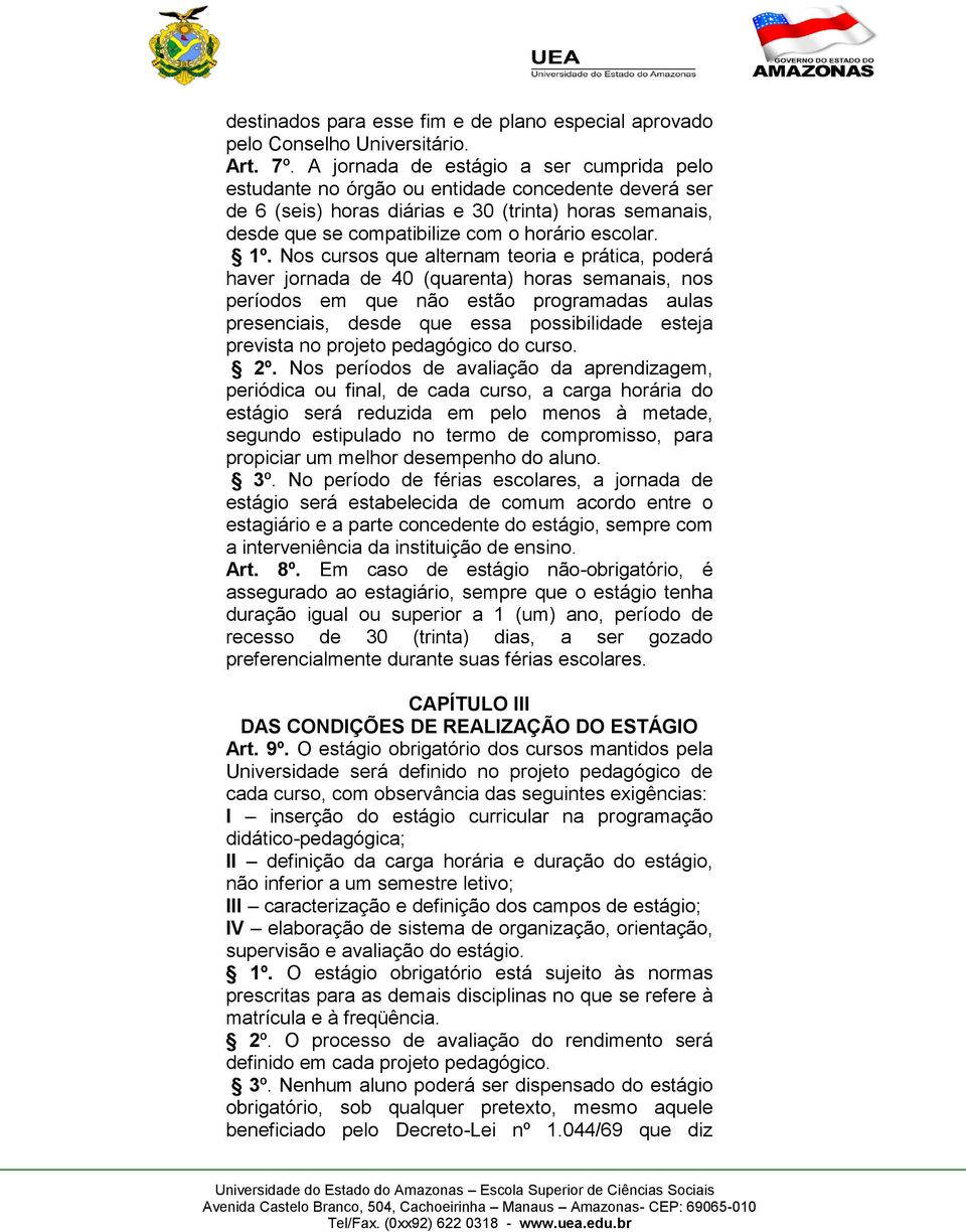 1º. Nos cursos que alternam teoria e prática, poderá haver jornada de 40 (quarenta) horas semanais, nos períodos em que não estão programadas aulas presenciais, desde que essa possibilidade esteja