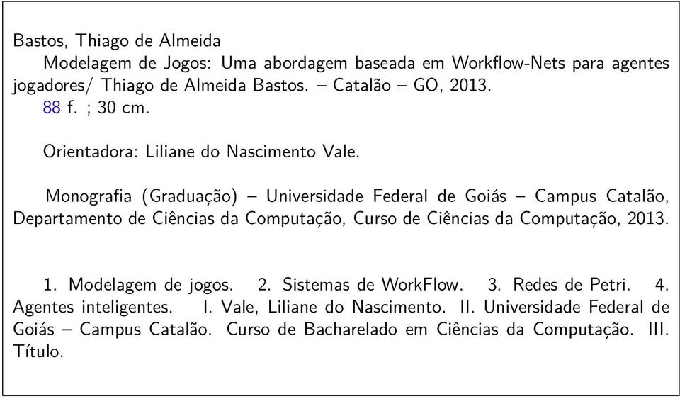 Monografia (Graduação) Universidade Federal de Goiás Campus Catalão, Departamento de Ciências da Computação, Curso de Ciências da Computação, 2013.