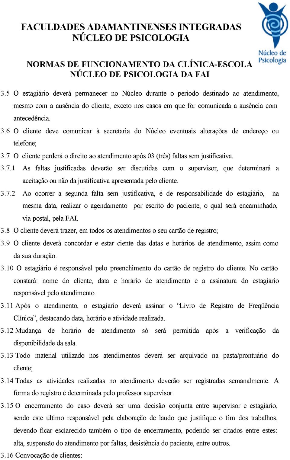 O cliente perderá o direito ao atendimento após 03 (três) faltas sem justificativa. 3.7.