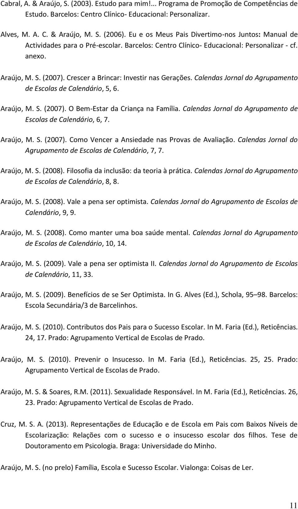 Crescer a Brincar: Investir nas Gerações. Calendas Jornal do Agrupamento de Escolas de Calendário, 5, 6. Araújo, M. S. (2007). O Bem-Estar da Criança na Família.