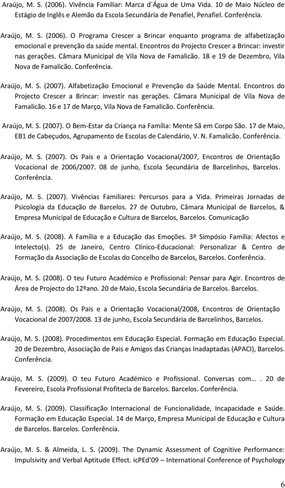 Alfabetização Emocional e Prevenção da Saúde Mental. Encontros do Projecto Crescer a Brincar: investir nas gerações. Câmara Municipal de Vila Nova de Famalicão.