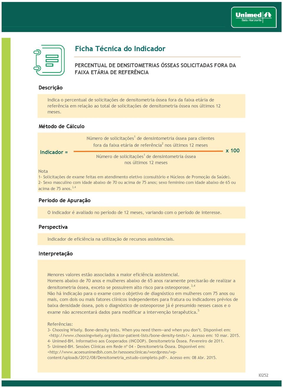 2- Sexo masculino com idade abaixo de 70 ou acima de 75 anos; sexo feminino com idade abaixo de 65 ou acima de 75 anos.